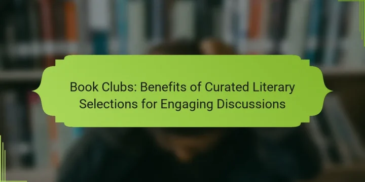 Book Clubs: Benefits of Curated Literary Selections for Engaging Discussions