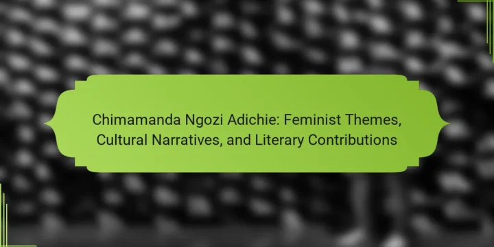 Chimamanda Ngozi Adichie: Feminist Themes, Cultural Narratives, and Literary Contributions