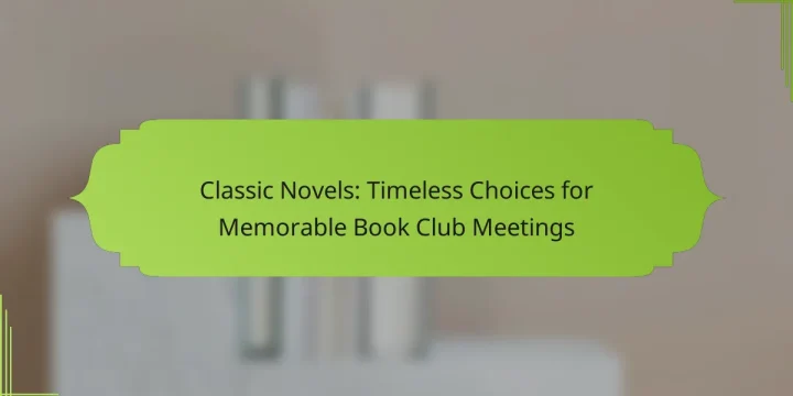 Classic Novels: Timeless Choices for Memorable Book Club Meetings