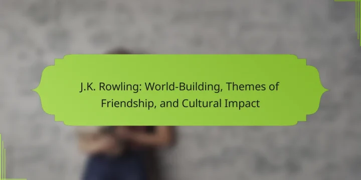 J.K. Rowling: World-Building, Themes of Friendship, and Cultural Impact