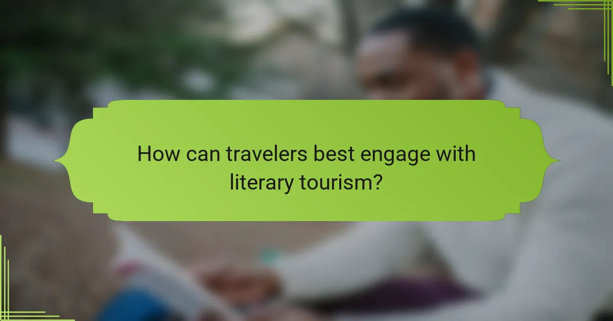 How can travelers best engage with literary tourism?