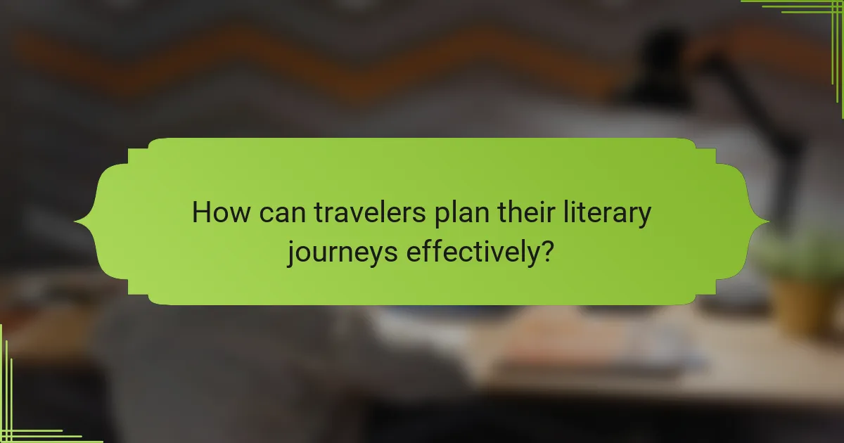 How can travelers plan their literary journeys effectively?