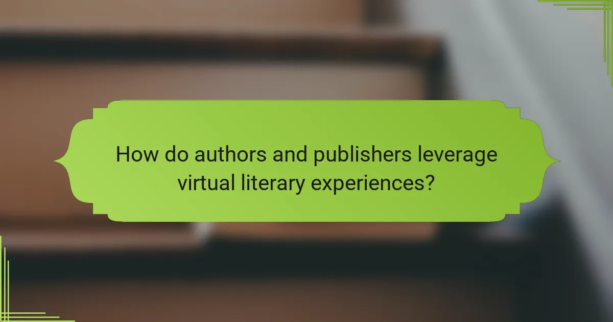 How do authors and publishers leverage virtual literary experiences?