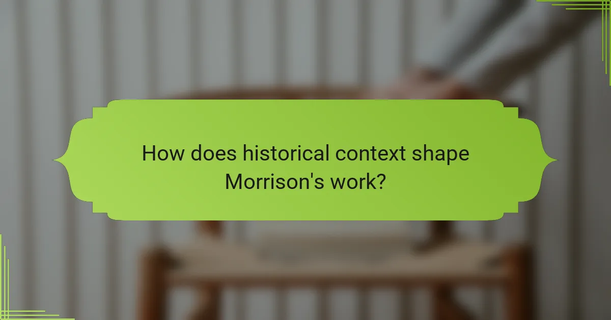 How does historical context shape Morrison's work?