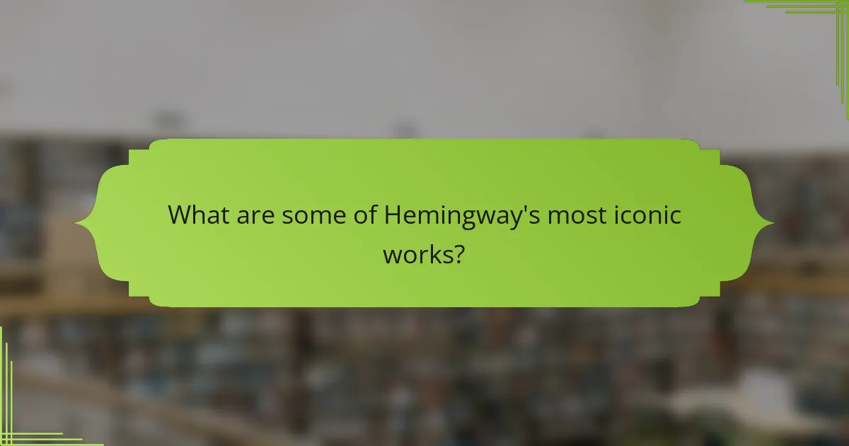 What are some of Hemingway's most iconic works?