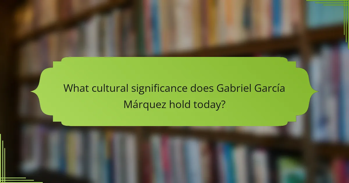 What cultural significance does Gabriel García Márquez hold today?